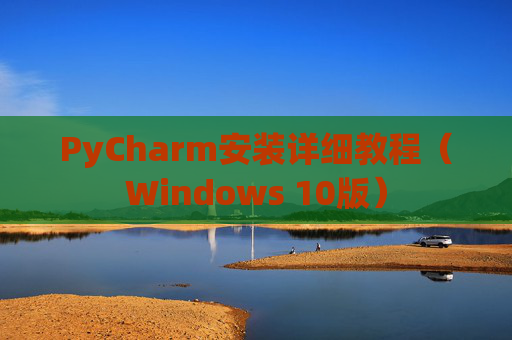 PyCharm安装详细教程（Windows 10版）