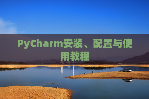 PyCharm安装、配置与使用教程